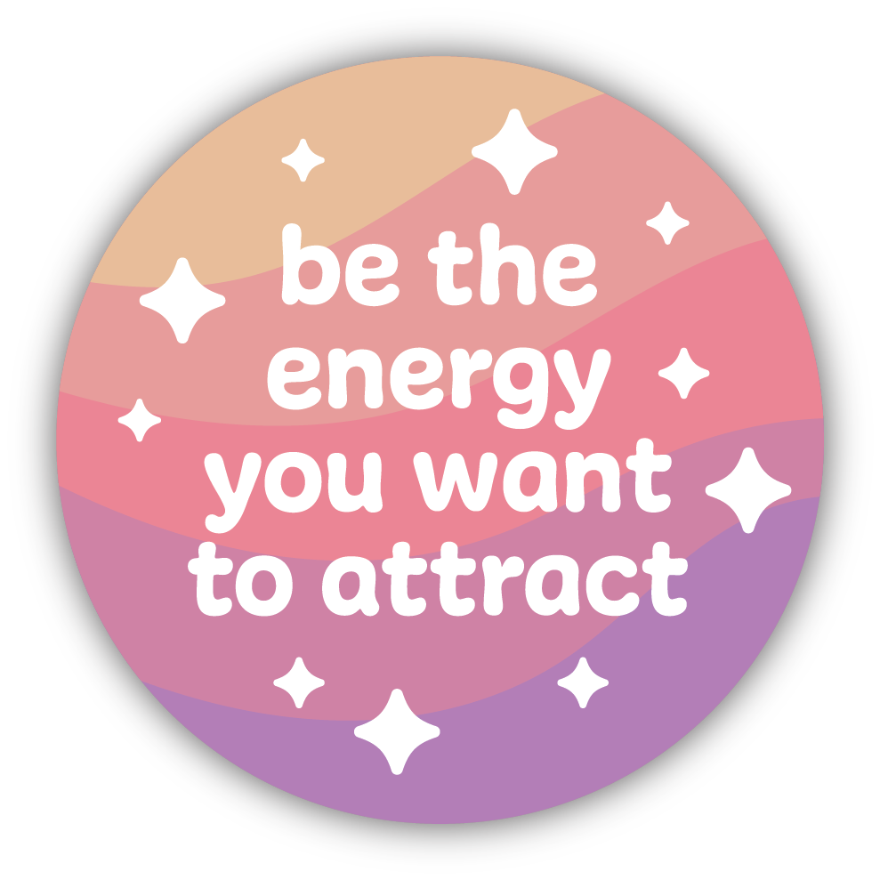*Sticker - Be the Energy You Want to Attract