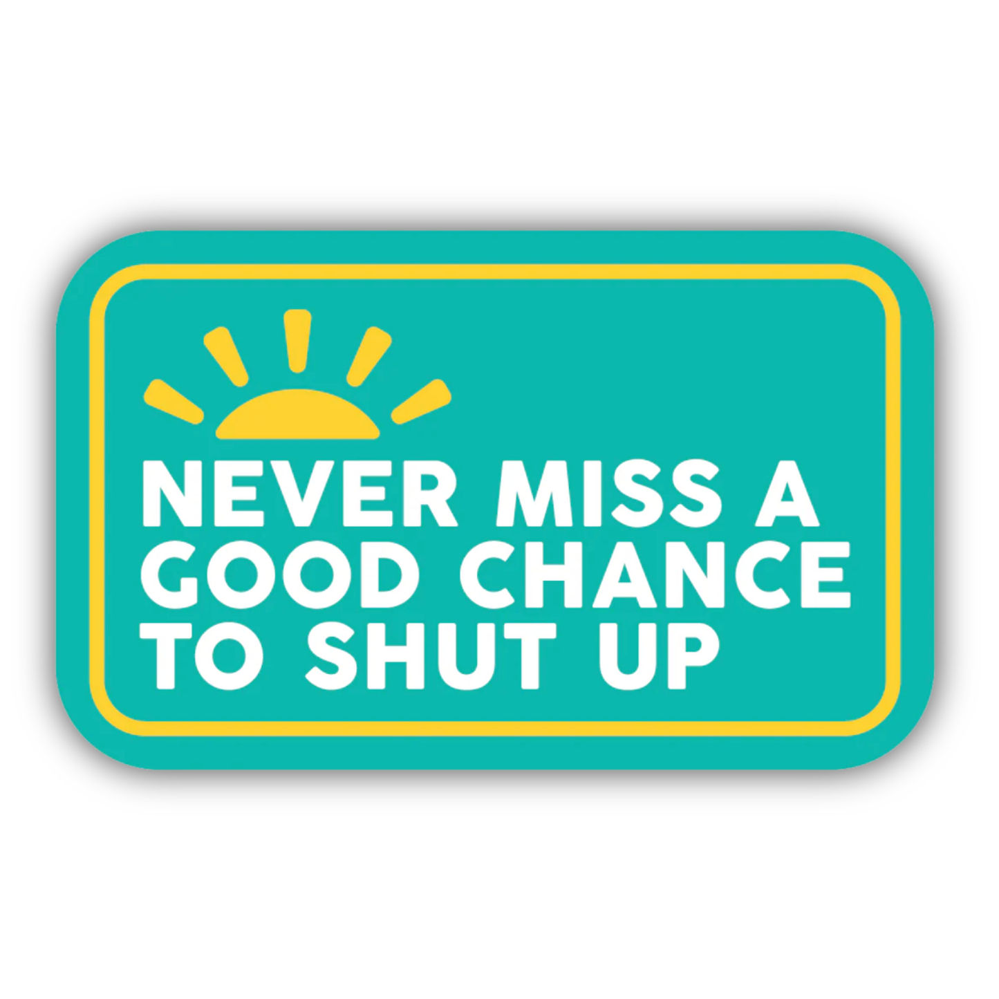 *Sticker - Never Miss a Good Chance to Shut Up