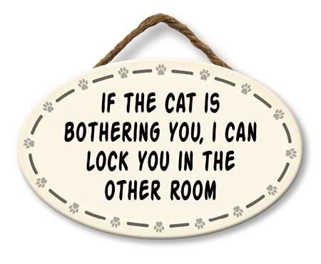 *Sign - IF THE CAT IS BOTHERING YOU - 8X5