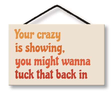 *Sign - YOUR CRAZY IS SHOWING - 8X5