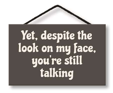 *Sign - YET, DESPITE THE LOOK ON MY FACE - 8X5