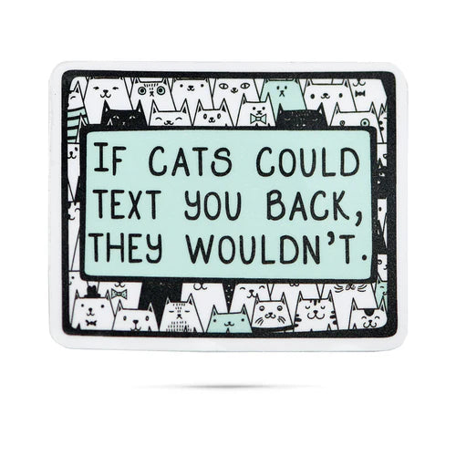 *Sticker - If Cats Could Text You Back, They Wouldn't