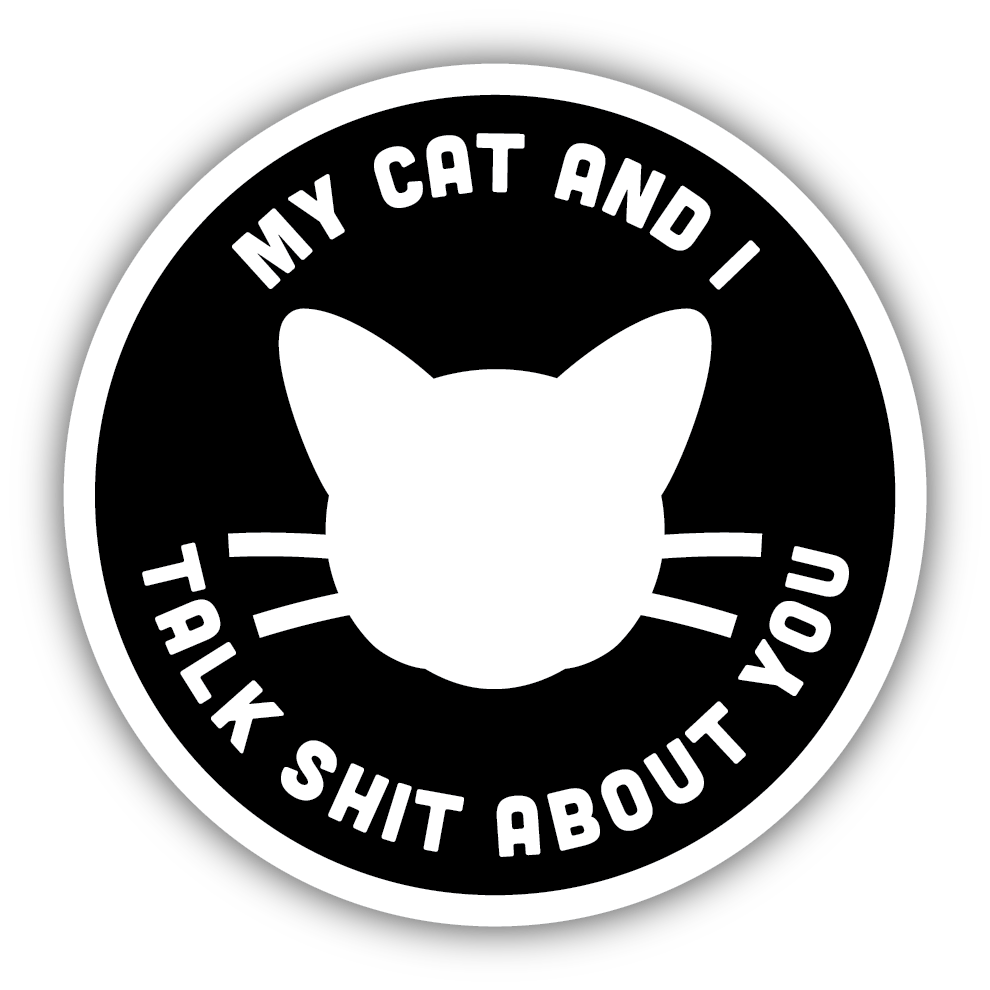 *Sticker - My Cat and I Talk Shit About You