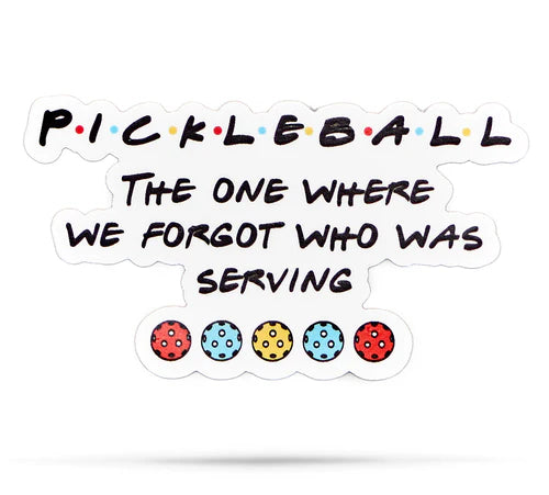 *Sticker - Pickleball - The One Where We Forgot Who Was Serving