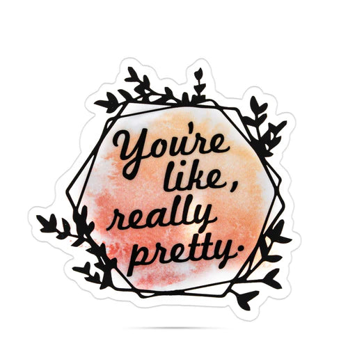 *Sticker - You're Like, Really Pretty