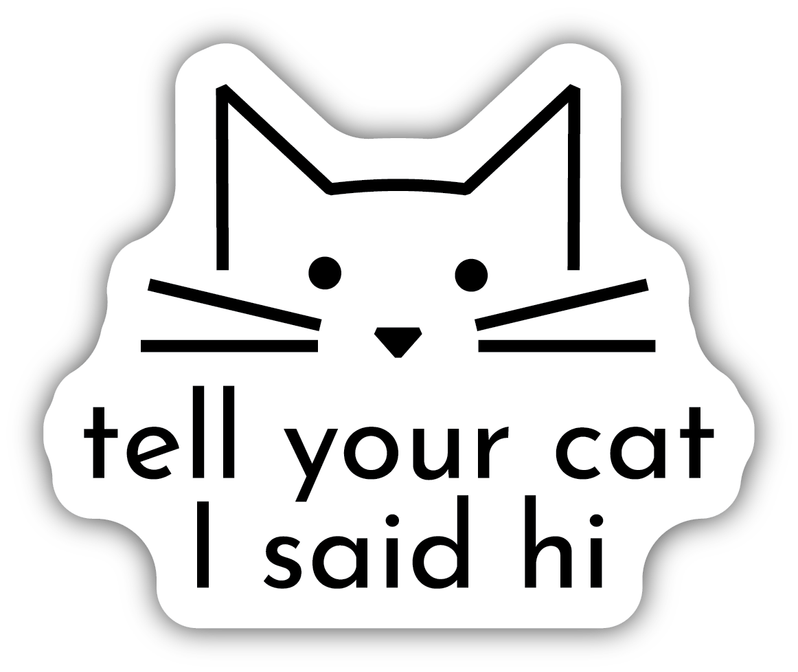 *Sticker - Tell Your Cat I Said Hi