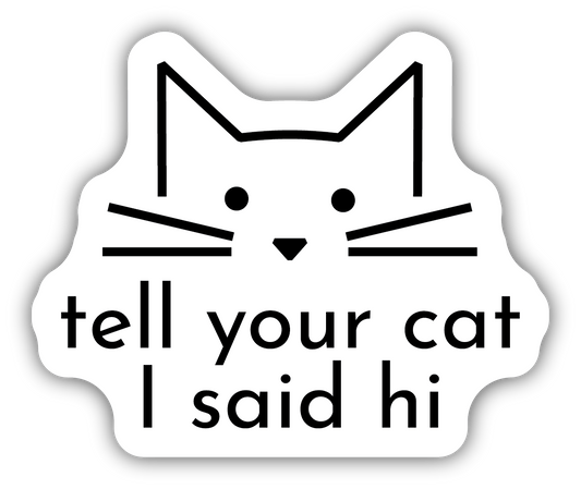 *Sticker - Tell Your Cat I Said Hi
