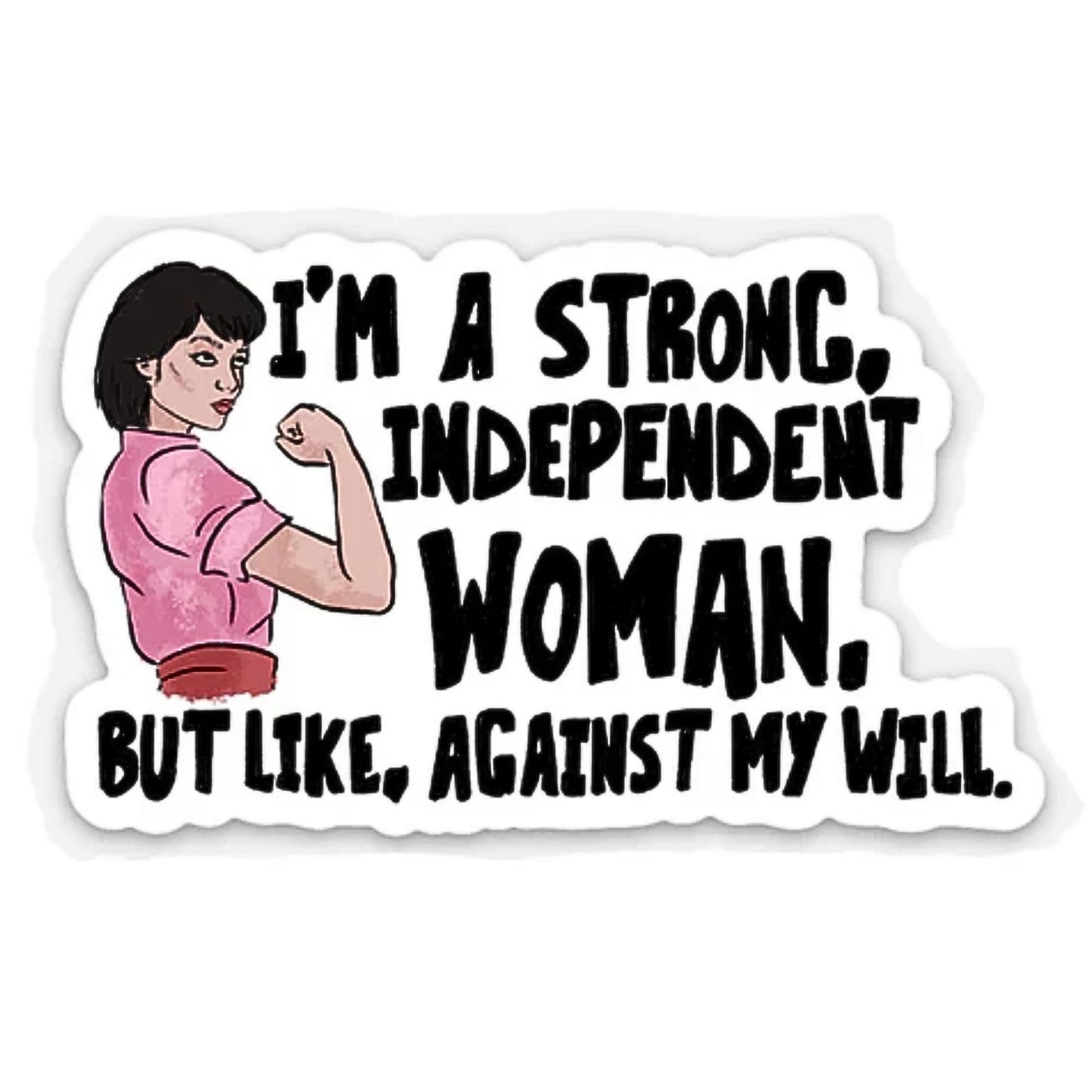 *Sticker - I'm A Strong Independent Woman, But Like, Against My Will