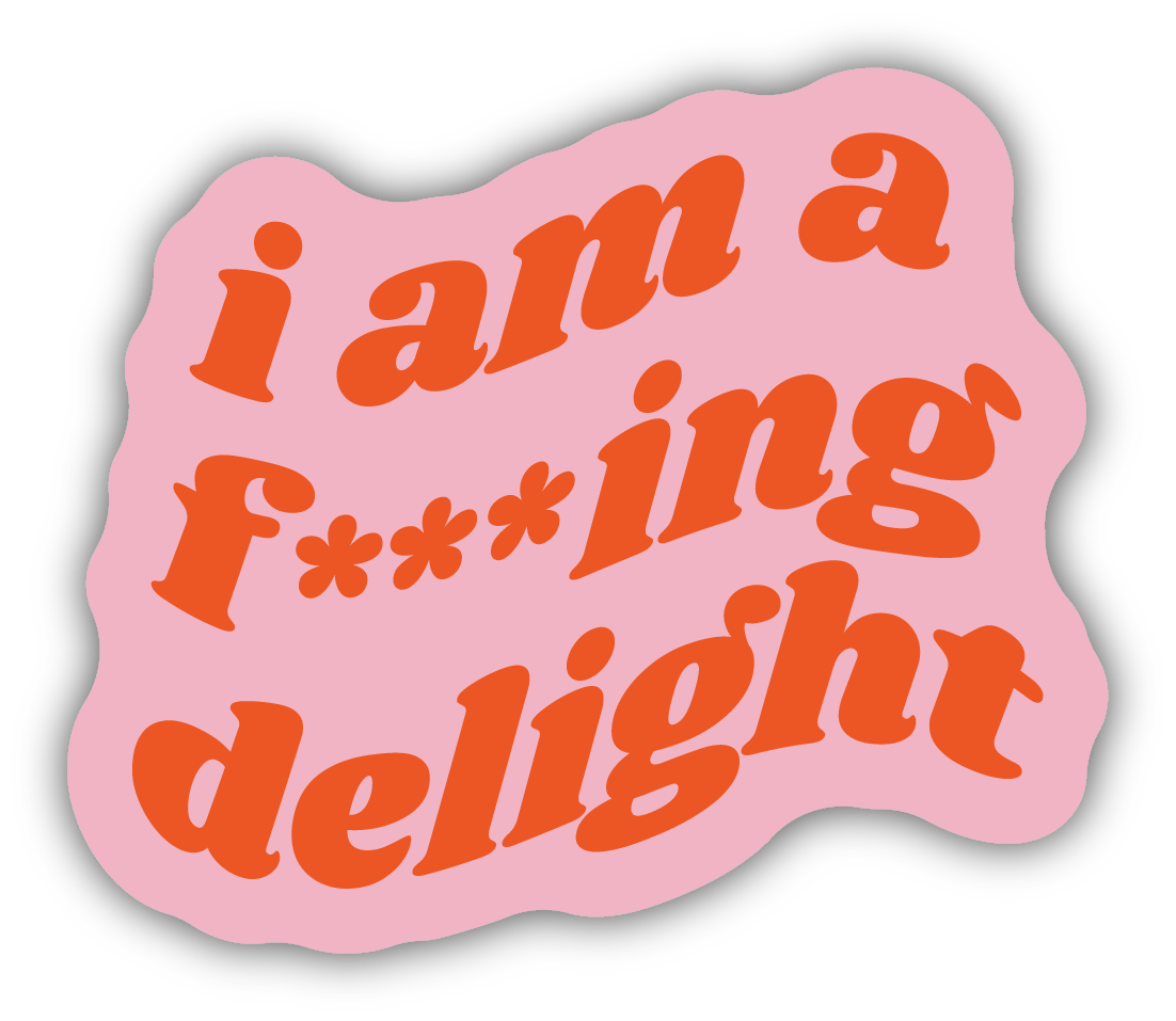 *Sticker - I Am A F***ing Delight