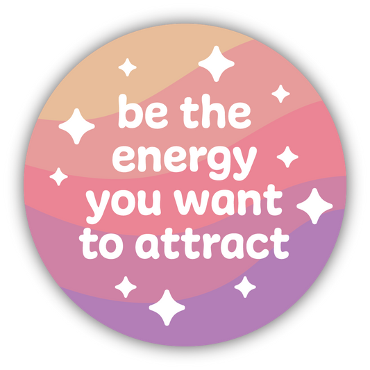 *Sticker - Be the Energy You Want to Attract
