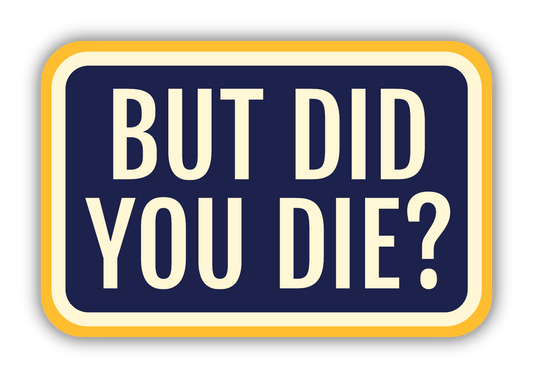 *Sticker - But Did You Die?