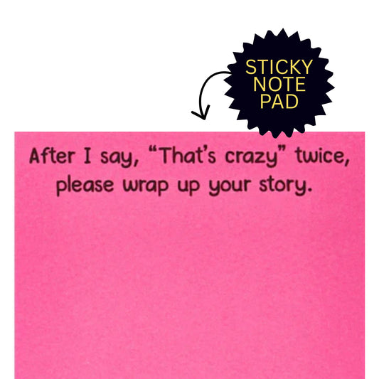 *Sticky Notes - After I Say, "That's Crazy" Twice, Please Wrap Up Your Story