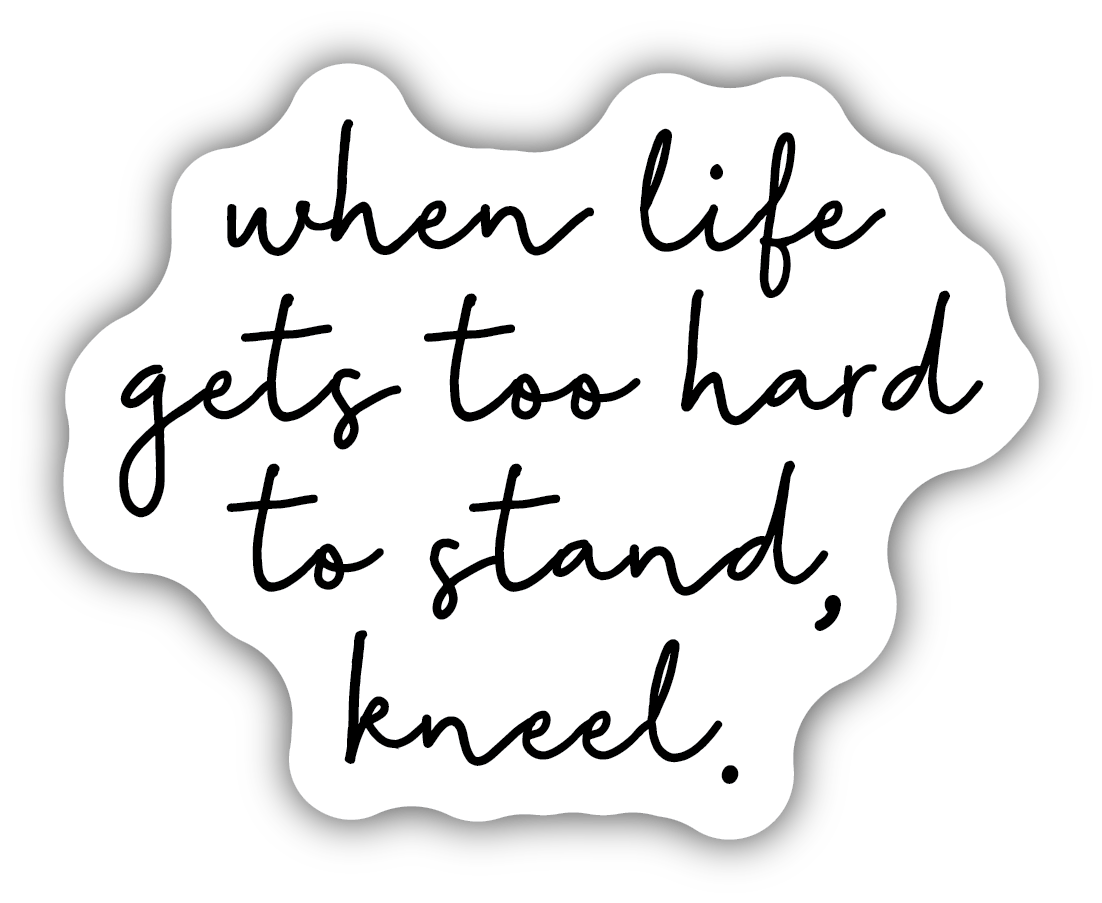 *Sticker - When Life Gets To Hard To Stand - Kneel