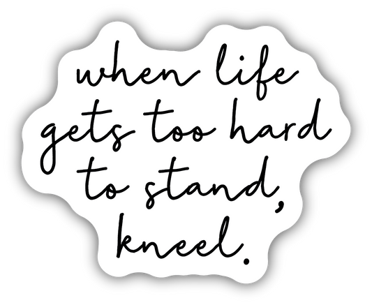 *Sticker - When Life Gets To Hard To Stand - Kneel