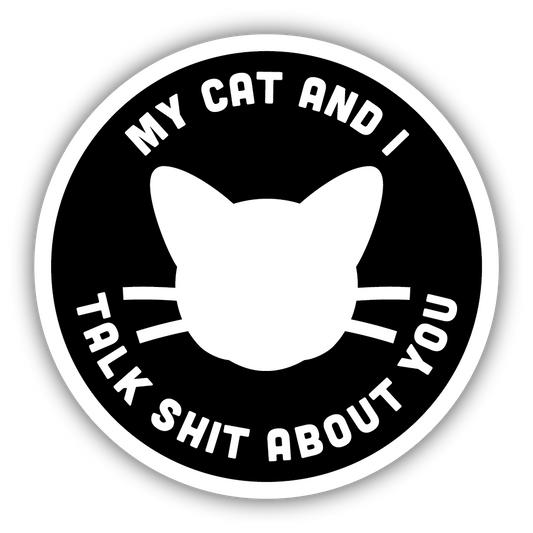 *Sticker - My Cat and I Talk Shit About You