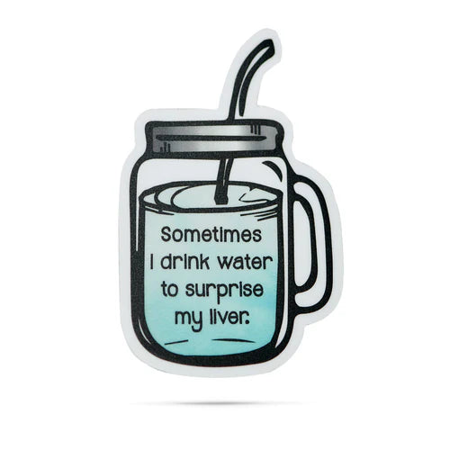 *Sticker - Sometimes I Drink Water To Surprise My Liver