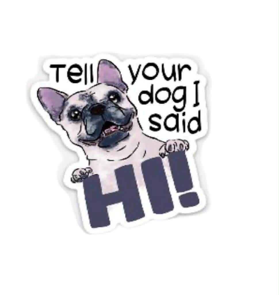 *Sticker - Tell Your Dog I Said Hi